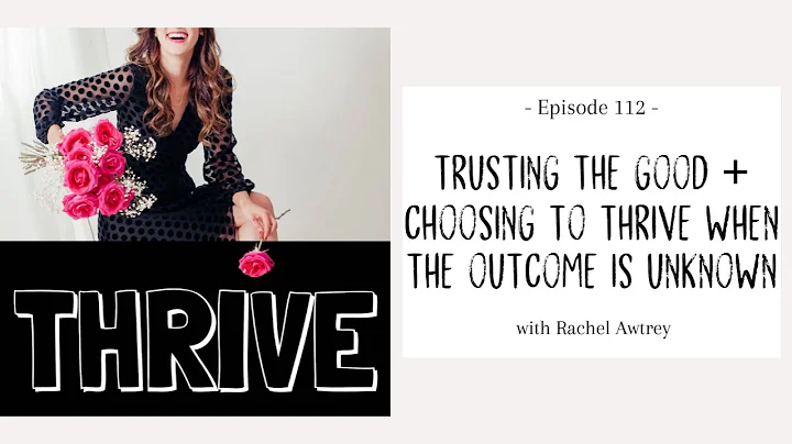 Trusting the Good & Choosing to Thrive when the Ou...