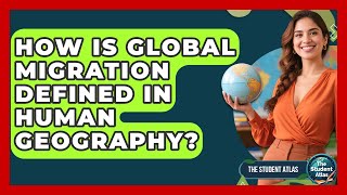 How Is Global Migration Defined In Human Geography? - The Student Atlas