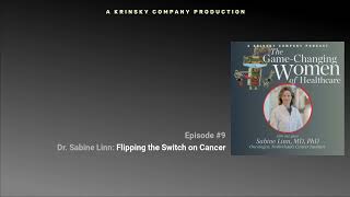 The Game-Changing Women of Healthcare - E9 - Dr. Sabine Linn: Flipping the Switch on Cancer