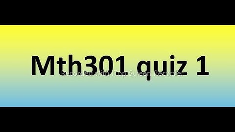 Mth301 quiz 1 Solution 2023