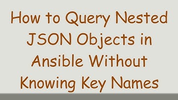 How to Query Nested JSON Objects in Ansible Without Knowing Key Names
