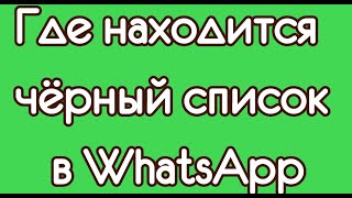 Где находится чёрный список в WhatsApp