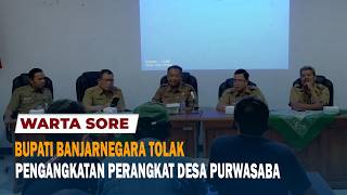 BUPATI BANJARNEGARA TOLAK PENGANGKATAN PERANGKAT DESA PURWASABA