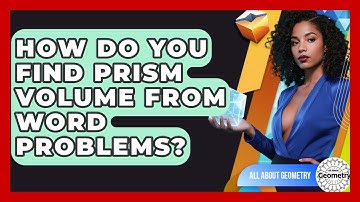How Do You Find Prism Volume From Word Problems? - All About Geometry