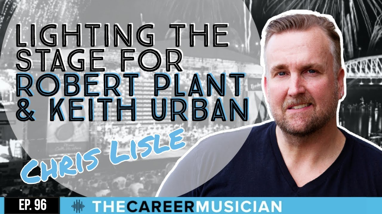 The Career Musician Episode 96: Chris Lisle, lighting the stage for Robert Plant and Keith Urban