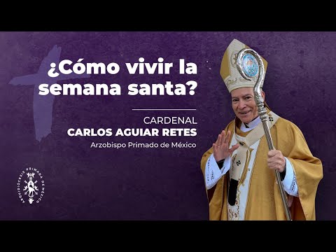 ¿Cómo vivir la Semana Santa? Cardenal Carlos Aguiar Retes