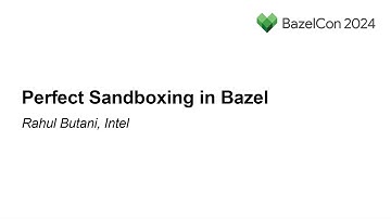 Perfect Sandboxing in Bazel - Rahul Butani, Intel