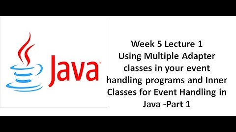 Using multiple Adapter classes in event handling program and Inner classes for Event Handling Part 1