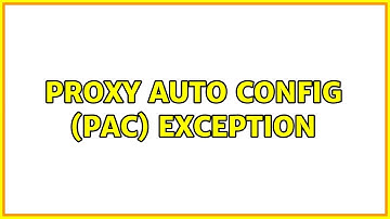 Proxy Auto config (PAC) exception (2 Solutions!!)
