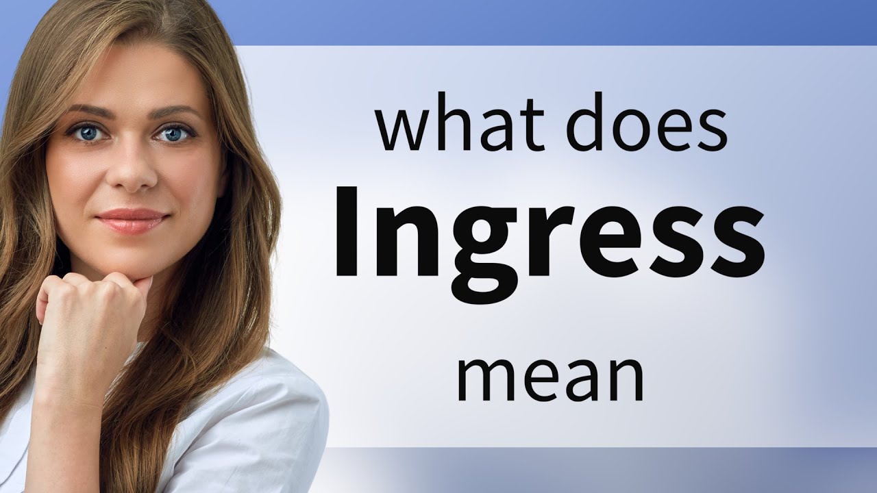 Ingress — what is INGRESS definition