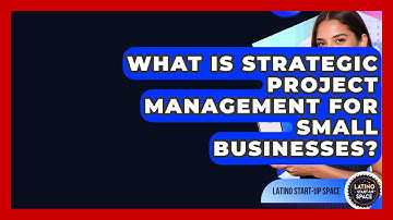 What Is Strategic Project Management For Small Businesses? - Latino Start Up Space