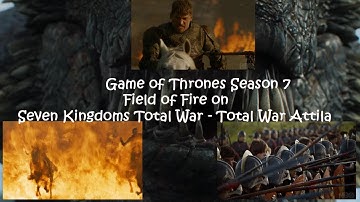 Game of thrones Season 7 -  Field of Fire - On Seven kingdoms Total War - Total War : Attila