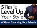 Improve Style Without SHOCKING Your Friends | 5 Tips To Upgrade A Man's Wardrobe Fast