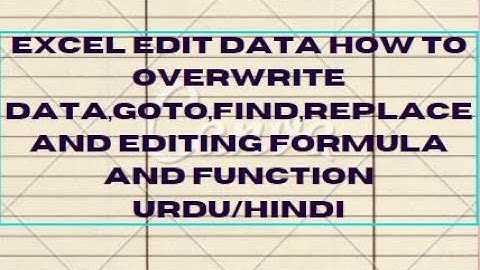 EXCEL EDIT DATA HOW TO OVERWRITE DATA,GOTO,FIND,REPLACE AND EDITING FORMULA AND FUNCTION URDU/HINDI