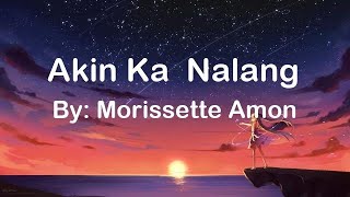 Akin Ka Nalang  ~  Morissette Amon (lyrics)