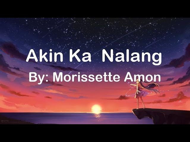 Akin Ka Nalang  ~  Morissette Amon (lyrics)