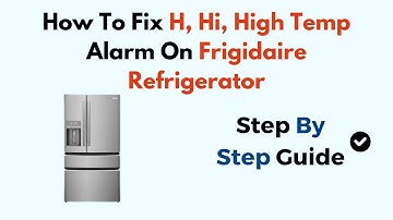 How To Fix H, Hi, High Temp Alarm On Frigidaire Refrigerator
