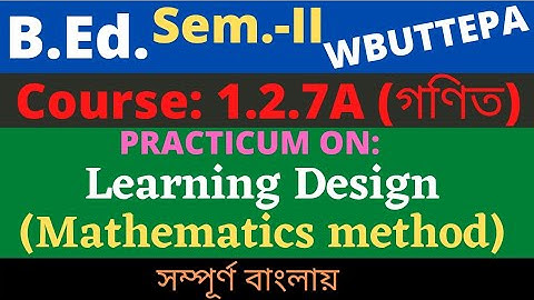 B.Ed. Sem.-2 Course: 1.2.7A Practicum: Mathematics Learning Design / গণিত শিখন নকশা / WBUTTEPA