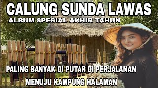 CALUNG SUNDA LAWAS || ALBUM SPESIAL AKHIR TAHUN || PALING BANYAK DI PUTAR DI PERJALANAN