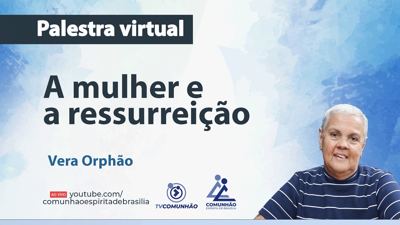 A MULHER E A RESSURREIÇÃO - Vera Orphão [PALESTRA ESPÍRITA]