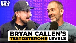 Bryan Callen's Testosterone Levels REVEALED! | TFATK Ep. 957