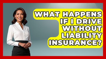What Happens If I Drive Without Liability Insurance? - Auto Coverage Explained