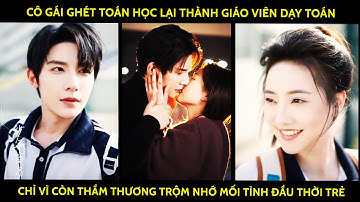 Cô Gái Ghét Toán Học Lại Thành GiáoViên Dạy Toán Chỉ Vì Còn ThầmThương TrộmNhớ Mối Tình Đầu Thời Trẻ
