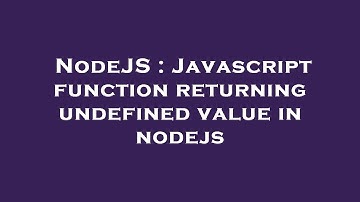 NodeJS : Javascript function returning undefined value in nodejs
