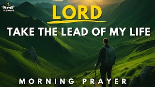 Lord, Take the Lead in My Life, Help Me Decrease as You Increase | Blessed Morning Prayer