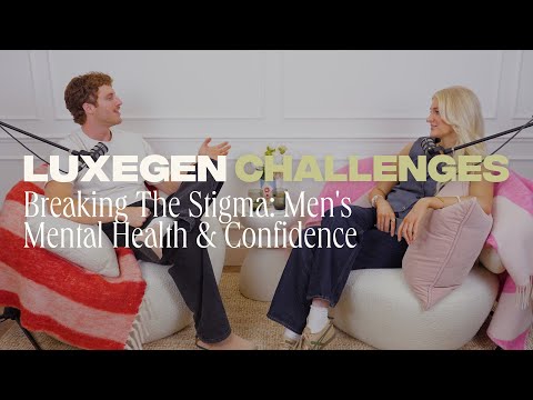 Breaking The Stigma: Men's Mental Health & Confidence | LuxeGen Challenges