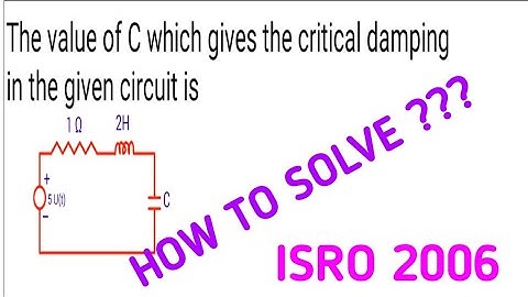 Networks IMPORTANT MODEL FROM ISRO 2006 ON FIND CAPACITANCE AT CRITICAL DAMPING