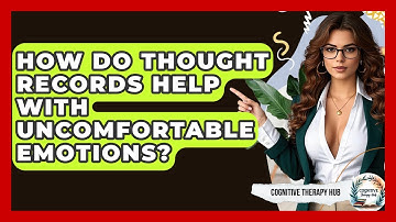 How Do Thought Records Help With Uncomfortable Emotions? - Cognitive Therapy Hub