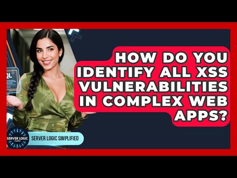 How Do You Identify All XSS Vulnerabilities In Complex Web Apps? - Server Logic Simplified