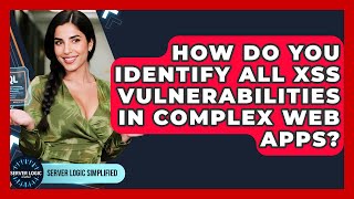 How Do You Identify All XSS Vulnerabilities In Complex Web Apps? - Server Logic Simplified