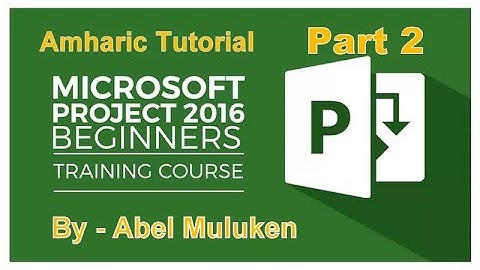 Microsoft Project 2016 Amharic Tutorial Part 2 By Abel M