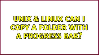 Unix & Linux: Can I copy a folder with a progress bar (2 Solutions!!)