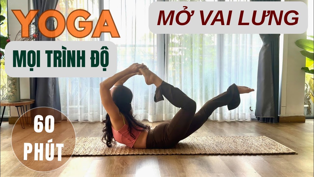 60 PHÚT YOGA MỌI TRÌNH ĐỘ | MỞ VAI LƯNG | MỞ RỘNG TRÁI TIM