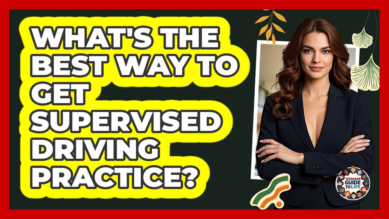 What's The Best Way To Get Supervised Driving Practice? - Teenager Guide to Life