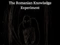 The Romanian Knowledge Experiment Creepypasta