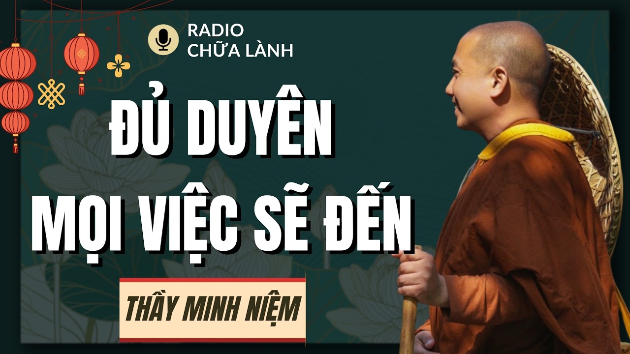 Thầy Minh Niệm - Cái Gì Đến Nhất Định Sẽ Đến: Học Cách An Nhiên Đón Nhận | Radio Chữa Lành