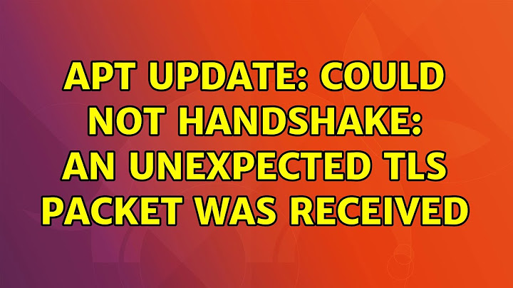 Ubuntu: apt update: Could not handshake: An unexpected TLS packet was received