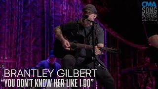 Brantley Gilbert - You Don't Know Her Like I Do | CMA Songwriters