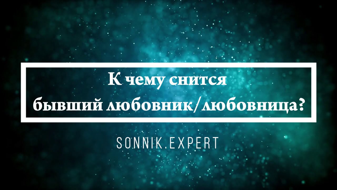К чему снится бывший любовник/любовница - Онлайн Сонник Эксперт