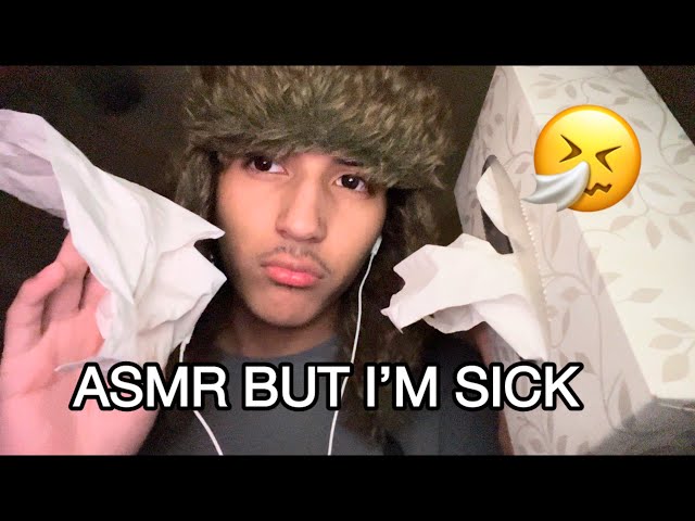 ASMR but I’m SICK 🤧