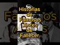 Historias de Famosos Antes de Fallecer.
