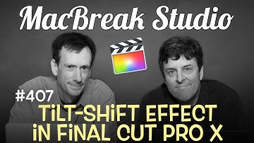 MacBreak Studio Ep 407: How to Create a Tilt Shift Effect in FCP X