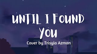 Until I found You |Girl Version| (Lyrics) cover by Trisyia Azman