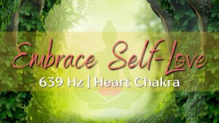 Embrace Selflove  639hz Heart Chakra  Healing Meditation 