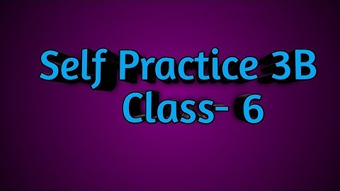 Self Practice 3B || Class- 6 || By- Deepak Sir || VBSS