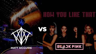 Matt McGuire vs BLACKPINK - How You Like That | Drum Cover